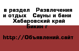  в раздел : Развлечения и отдых » Сауны и бани . Хабаровский край,Бикин г.